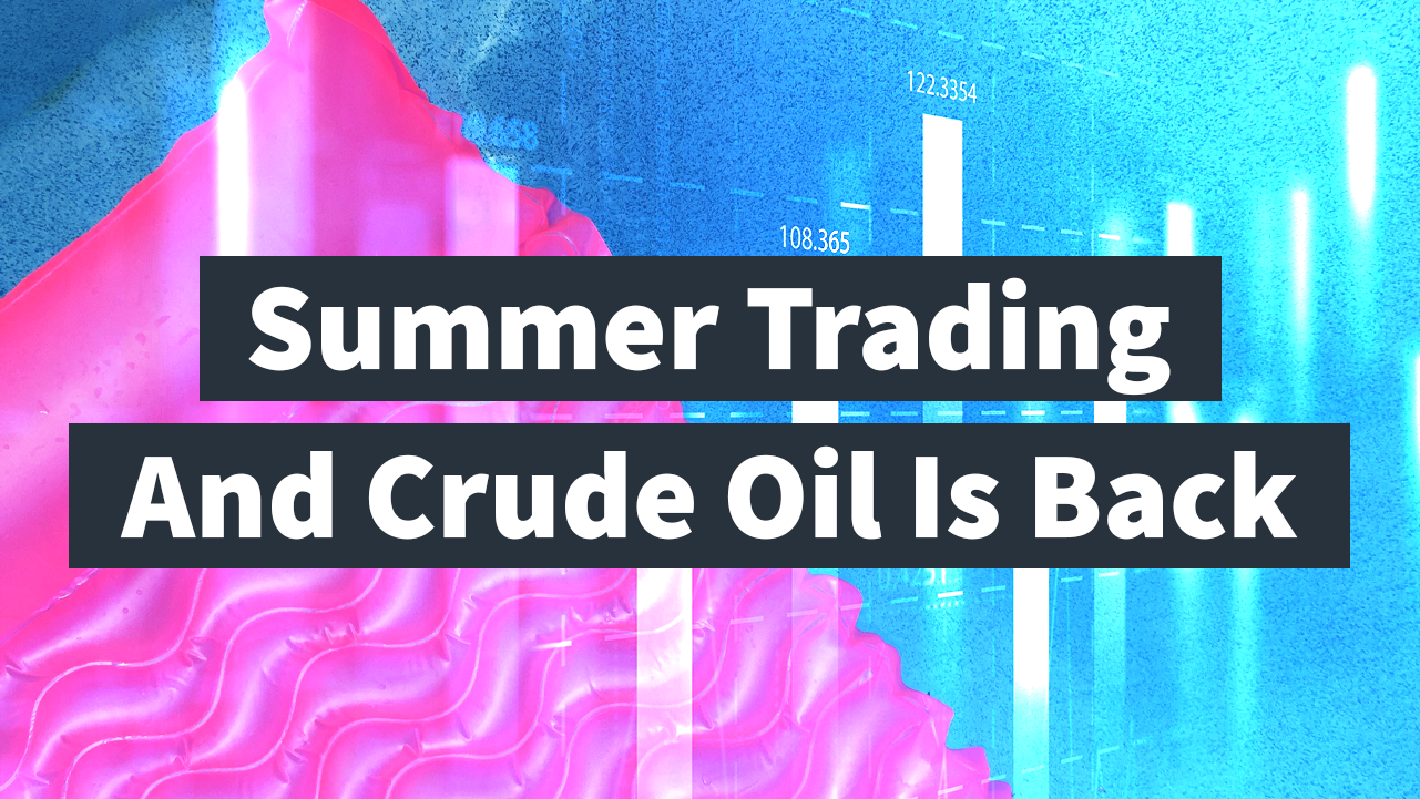 Summer Trading and Crude Oil Is Back